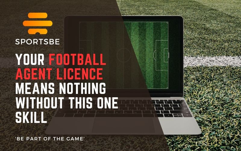 Your Football Agent Licence Means Nothing Without This One Skill